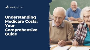 Understanding Medicare Costs: Your Comprehensive Guide